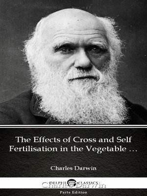 cover image of The Effects of Cross and Self Fertilisation in the Vegetable Kingdom by Charles Darwin--Delphi Classics (Illustrated)